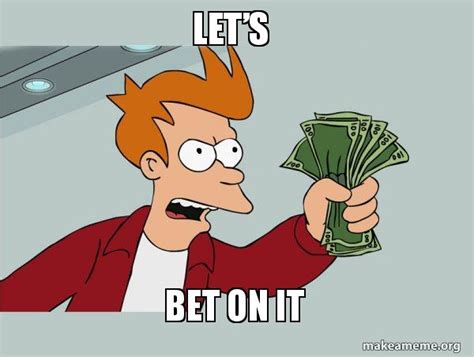 let's make a bet|to bet / take a bet / make a bet .